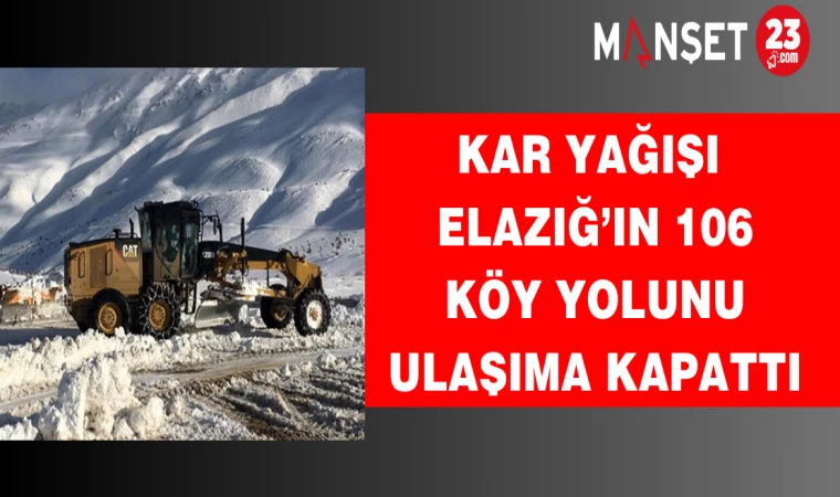 Kar yağışı Elazığ’ın 106 köy yolunu ulaşıma kapattı