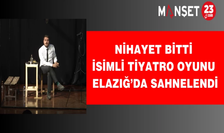 Nihayet Bitti İsimli Tiyatro Oyunu Elazığ’da Sahnelendi
