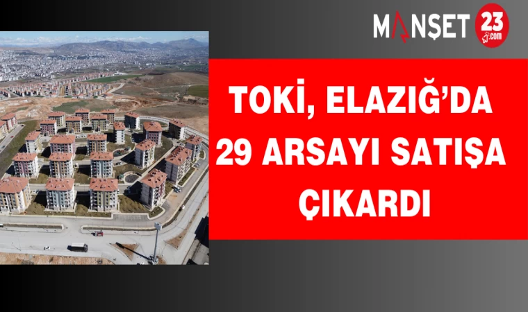 TOKİ, Elazığ’da 29 Arsayı Satışa Çıkardı