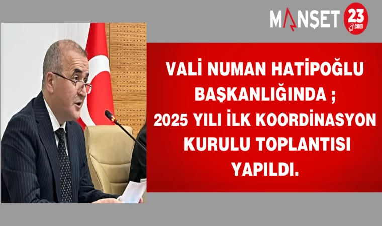 Vali Numan Hatipoğlu Başkanlığında 2025 Yılı ilk Koordinasyon Kurulu Toplantısı yapıldı.