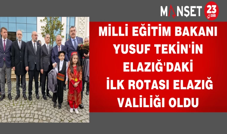 Milli Eğitim Bakanı Tekin'in Elazığ'daki ilk rotası Elazığ Valiliğı oldu