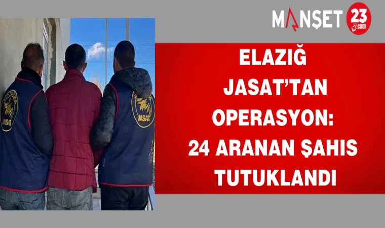 Elazığ JASAT’tan operasyon: 24 aranan şahıs tutuklandı