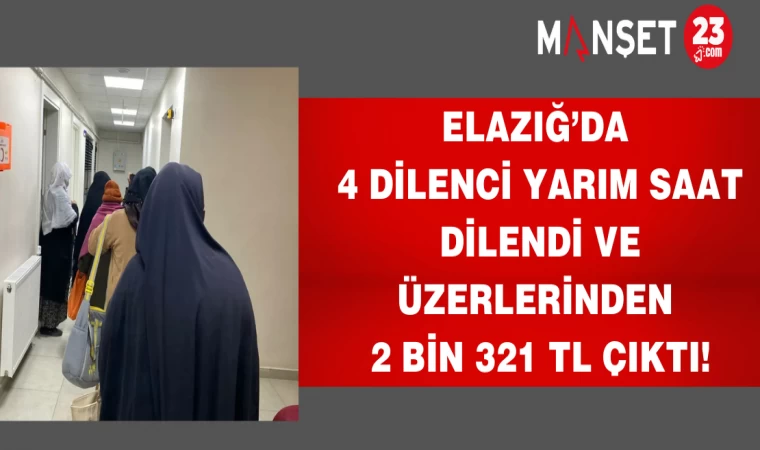 Elazığ’da 4 dilenci yarım saat dilendi ve üzerlerinden 2 bin 321 TL çıktı!
