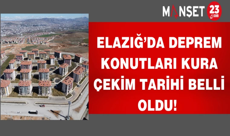 Elazığ’da deprem konutları kura çekim tarihi belli oldu!