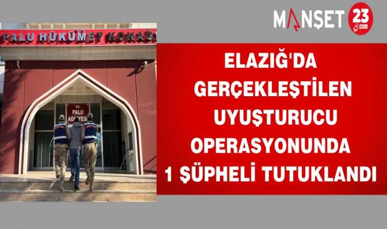 Elazığ'da gerçekleştirilen Uyuşturucu Operasyonunda, 1 şüpheli Tutuklandı