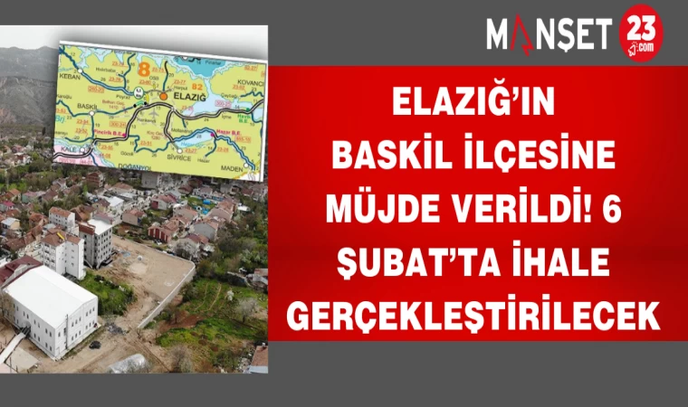 Elazığ’ın Baskil ilçesine müjde verildi! 6 Şubat’ta ihale gerçekleştirilecek