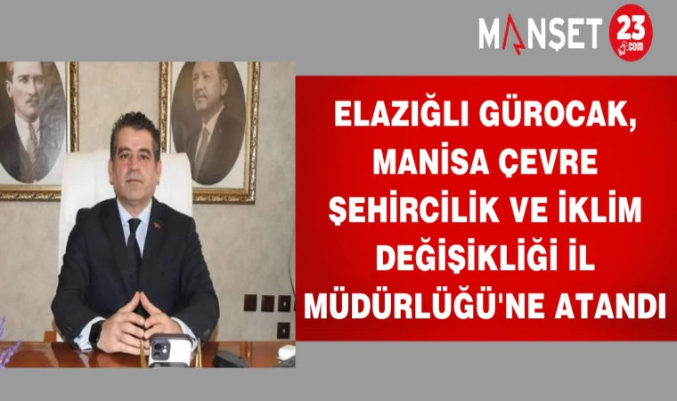 Elazığlı Gürocak, Manisa Çevre Şehircilik ve İklim Değişikliği İl Müdürlüğü'ne Atandı