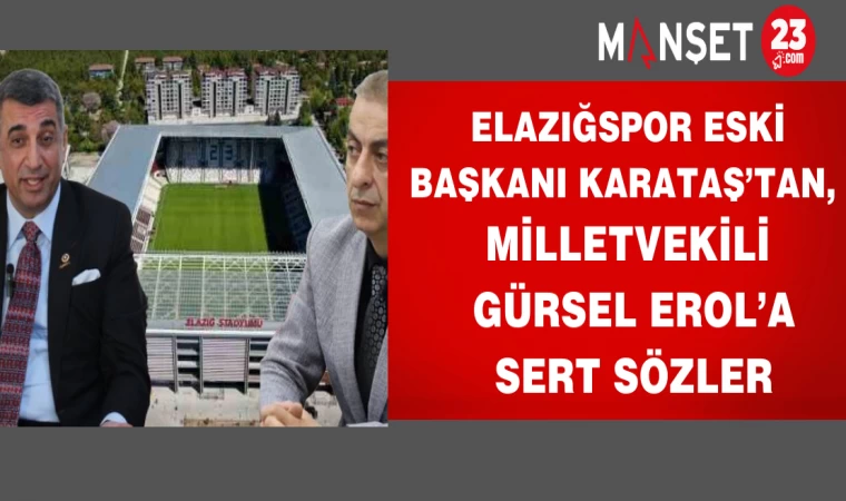Elazığspor Eski Başkanı Karataş’tan, Milletvekili Erol’a sert sözler