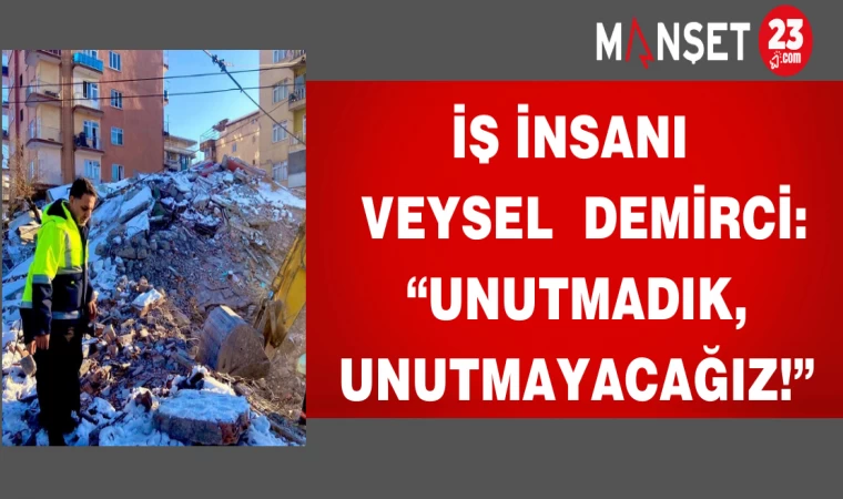 İş insanı Veysel Demirci: “Unutmadık, unutmayacağız!”