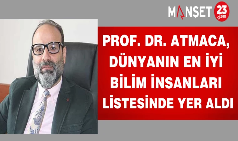 Prof. Dr. Atmaca, Dünyanın En İyi Bilim İnsanları Listesinde Yer Aldı