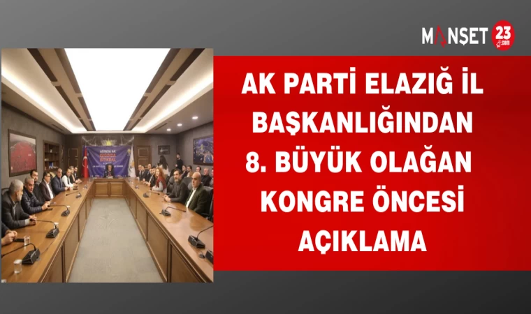 AK PARTİ ELAZIĞ İL BAŞKANLIĞINDAN 8. BÜYÜK KONGRE ÖNCESİ AÇIKLAMA