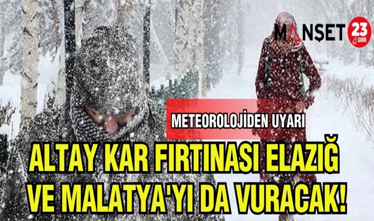 ALTAY KAR FIRTINASI ELAZIĞ VE MALATYA'YI VURACAK!