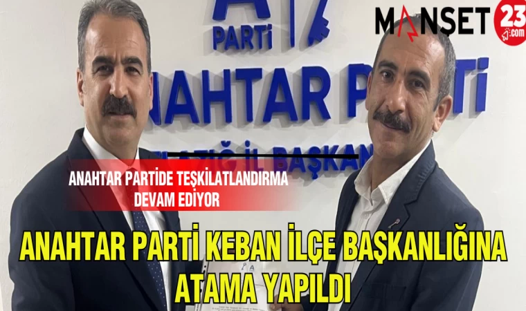 ANAHTAR PARTİDE KEBAN İLÇE BAŞKANLIĞINA ATAMA YAPILDI