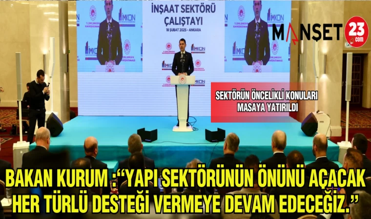 BAKAN KURUM :"YAPI SEKTÖRÜNÜN ÖNÜNÜ AÇACAK HER TÜRLÜ DESTEĞİ VERMEYE DEVAM EDECEĞİZ.