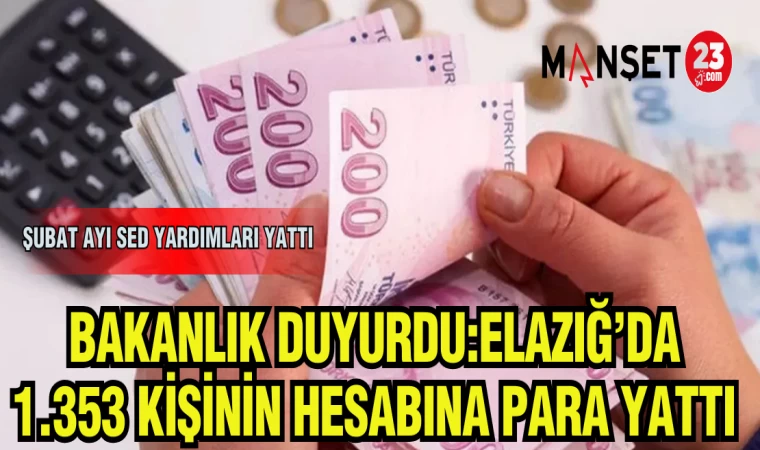 BAKANLIK DUYURDU:ELAZIĞ'DA 1.353 KİŞİNİN HESABINA PARA YATTI