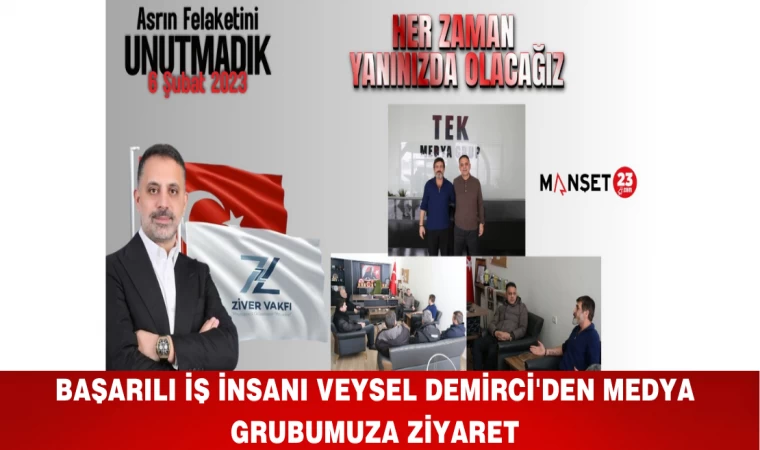 BAŞARILI İŞ İNSANI VEYSEL DEMİRCİ'DEN MEDYA GRUBUMUZA ANLAMLI ZİYARET