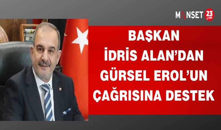 BAŞKAN İDRİS ALAN'DAN GÜRSEL EROL'UN ÇAĞRISINA DESTEK