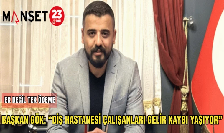BAŞKAN GÖK :DİŞ HASTANESİ ÇALIŞANLARI GELİR KAYBI YAŞIYOR