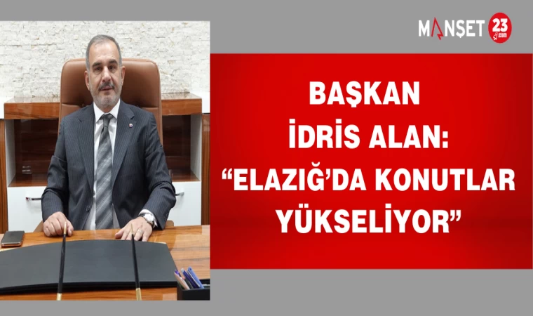 BAŞKAN İDRİS ALAN: “ELAZIĞ’DA KONUTLAR YÜKSELİYOR”
