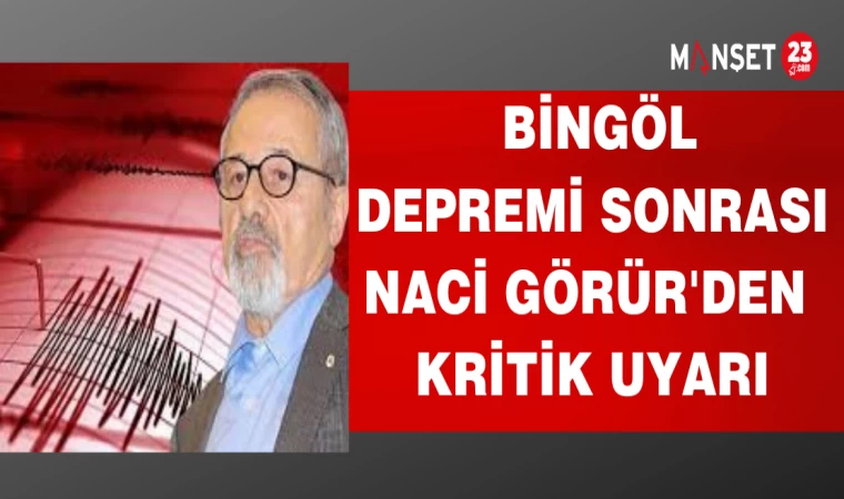 BİNGÖL DEPREMİ SONRASI NACİ GÖRÜR'DEN KRİTİK UYARI