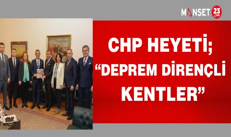 CHP HEYETİ“DEPREM VE DİRENÇLİ KENTLER"