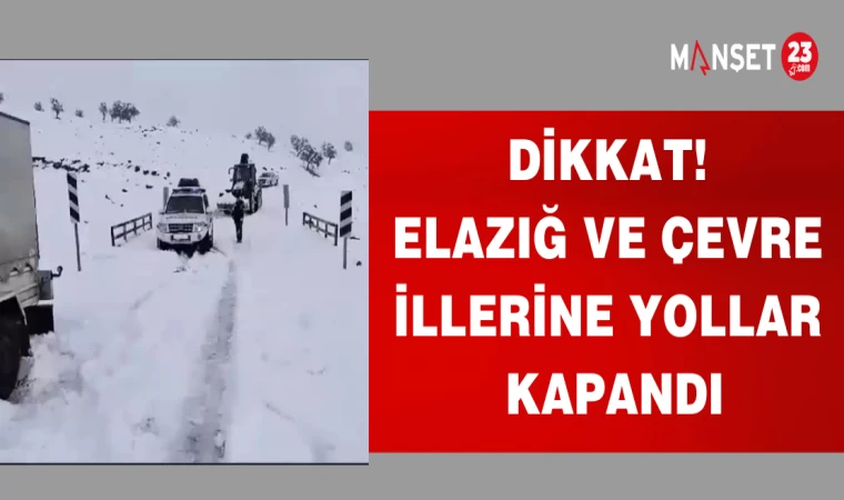DİKKAT! ELAZIĞ VE ÇEVRE İLLERİNE YOLLAR KAPANDI