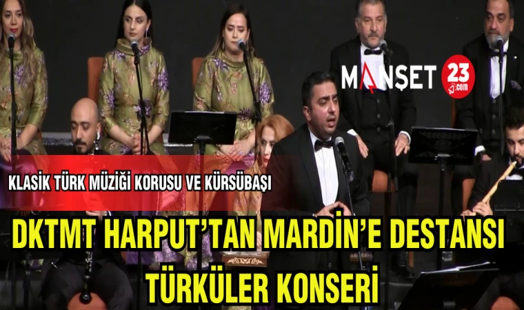 DKTMT HARPUT'TAN MARDİN'E DESTANSI TÜRKÜLER KONSERİ