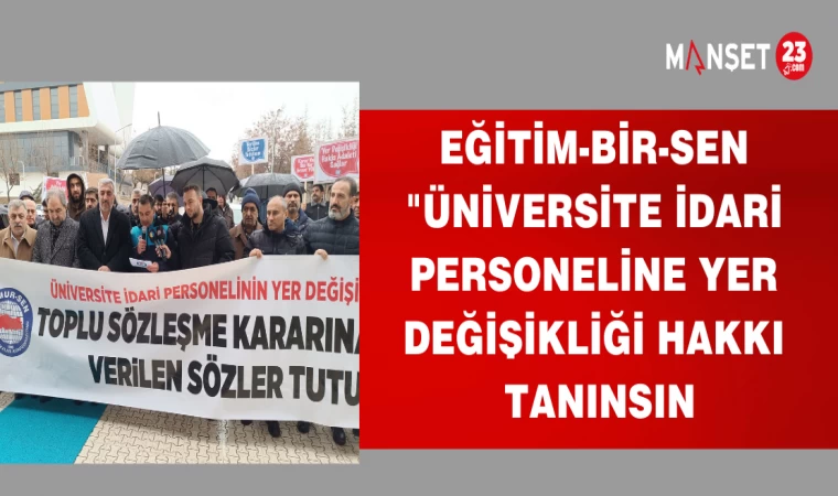 EĞİTİM-BİR-SEN "ÜNİVERSİTE İDARİ PERSONELİNE YER DEĞİŞİKLİĞİ HAKKI TANINSIN