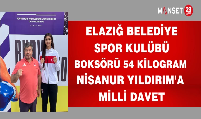 ELAZIĞ BELEDİYE SPOR BOKSÖRÜ 54 GRAM NİSANUR YILDIRIM'A MİLLİ DAVET