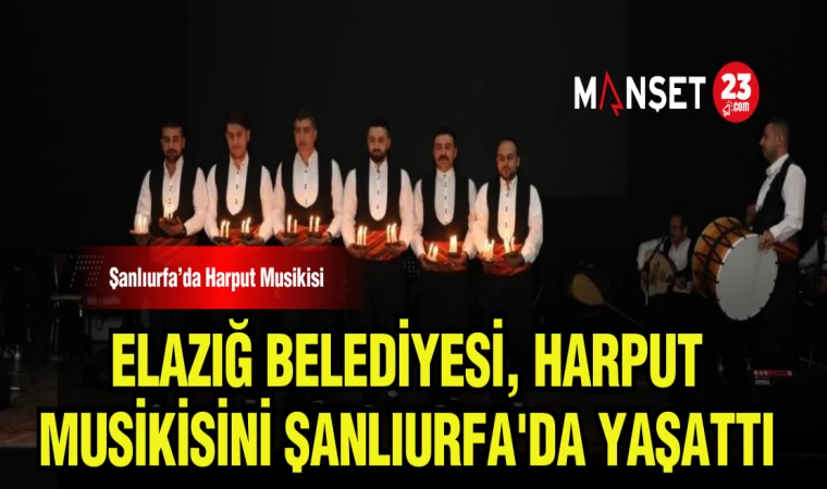 ELAZIĞ BELEDİYESİ,HARPUT MUSİKİSİNİ ŞANLIURFA'DA YAŞATTI