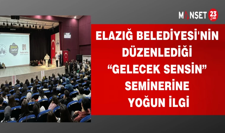 ELAZIĞ BELEDİYESİ'NİN DÜZENLEDİĞİ "GELECEK SENSİN" SEMİNERE YOĞUN İLGİ