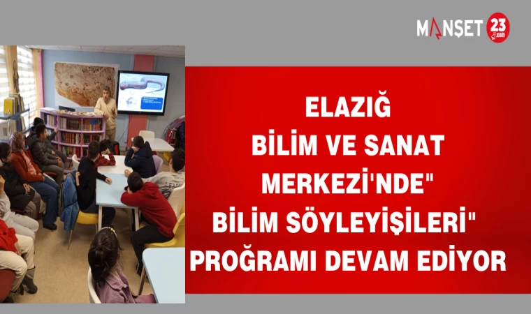 ELAZIĞ BİLİM VE SANAT MERKEZİ'NDE"BİLİM SÖYLEYİŞİLERİ" PROĞRAMI DEVAM EDİYOR