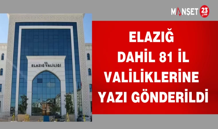 ELAZIĞ DAHİL 81 İL VALİLİKLERİNE YAZI GÖNDERİLDİ