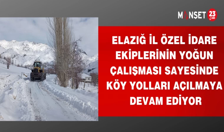 ELAZIĞ İL ÖZEL İDARE EKİPLERİNİN YOĞUN ÇALIŞMASI SAYESİNDE KÖY YOLLARI AÇILMAYA DEVAM EDİYOR