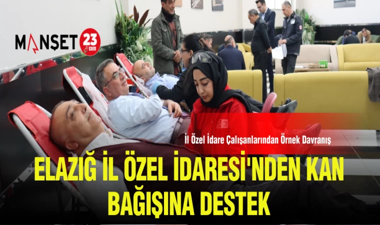 ELAZIĞ İL ÖZEL İDARESİ'NDEN KAN BAĞIŞINA DESTEK