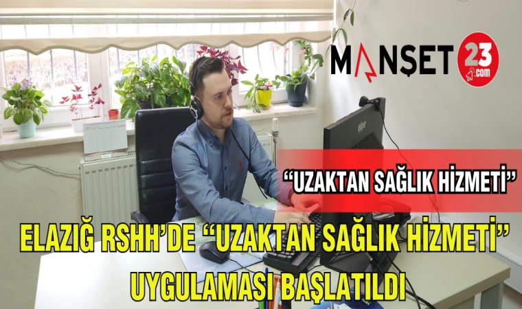 ELAZIĞ RSHH 'DE "UZAKTAN SAĞLIK HİZMETİ" UYGULAMASI BAŞLATILDI