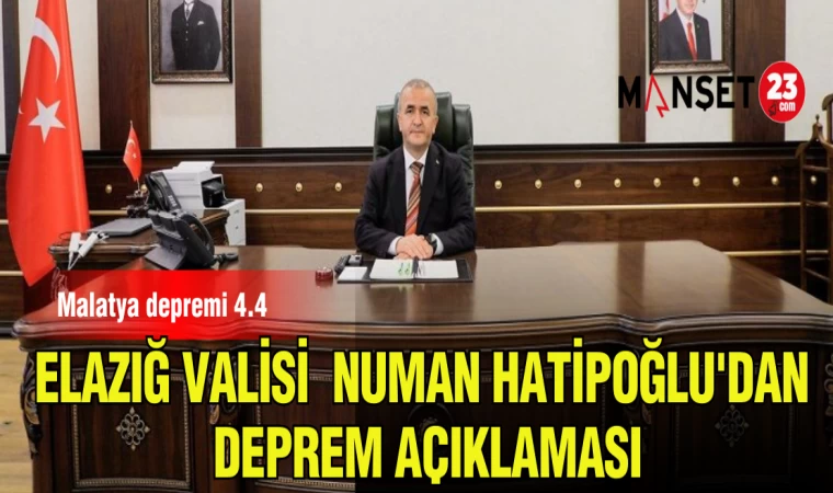 ELAZIĞ VALİSİ NUMAN HATİPOĞLU'DAN DEPREM AÇIKLAMASI