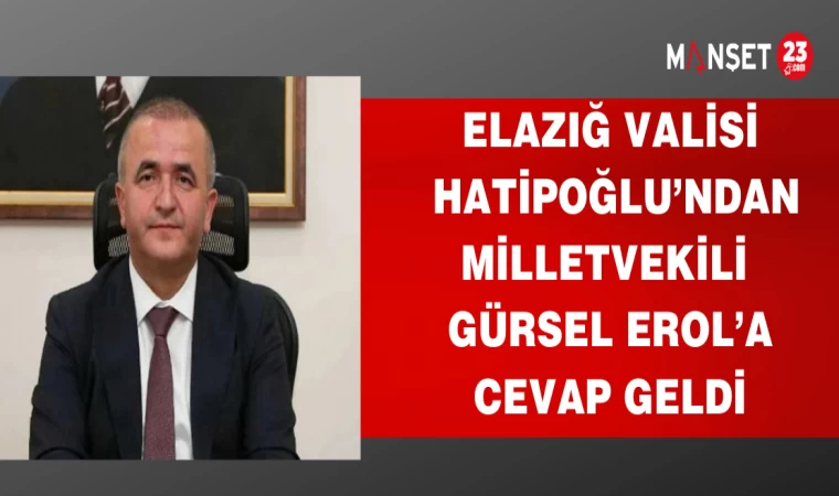 ELAZIĞ VALİSİ HATİPOĞLU'DAN MİLLETVEKİLİ GÜRSEL EROL'A CEVAP GELDİ
