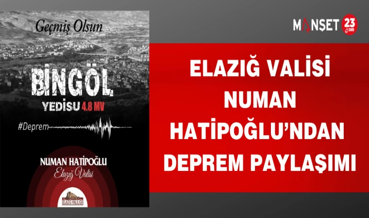 ELAZIĞ VALİSİ NUMAN HATİPOĞLU'NDAN DEPREM PAYLAŞIMI