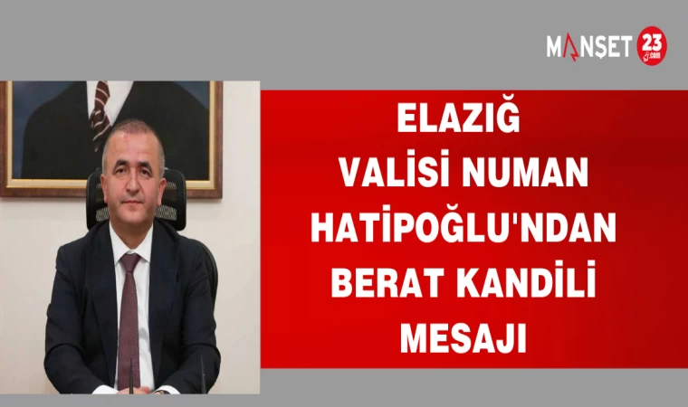 ELAZIĞ VALİSİ NUMAN HATİPOĞLU'NDAN BERAT KANDİLİ MESAJI