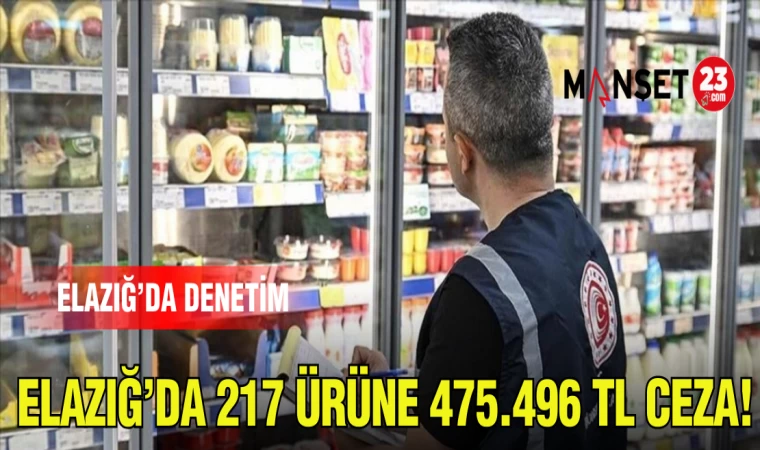 ELAZIĞ'DA 217 ÜRÜNE 475.496 TL CEZA