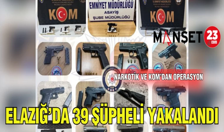 ELAZIĞ'DA 39 ŞÜPHELİ YAKALANDI