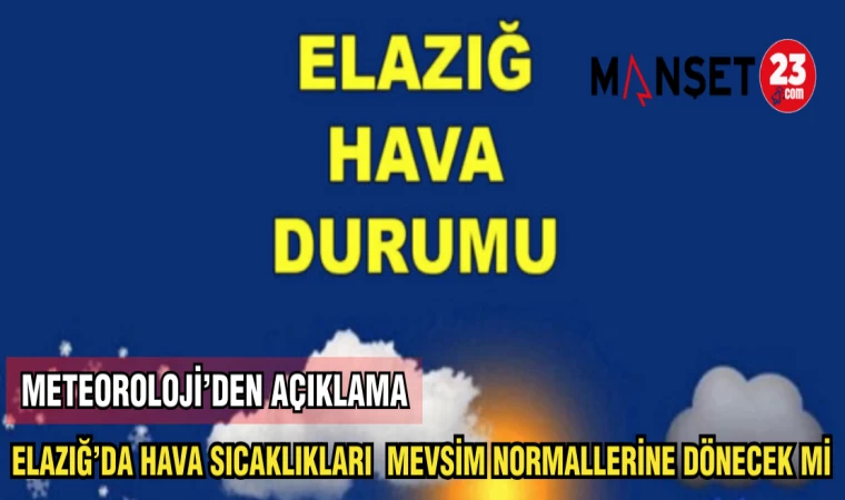 ELAZIĞ'DA HAVA SICAKLIKLARI MEVSİM NORMALLERİNE DÖNECEK Mİ