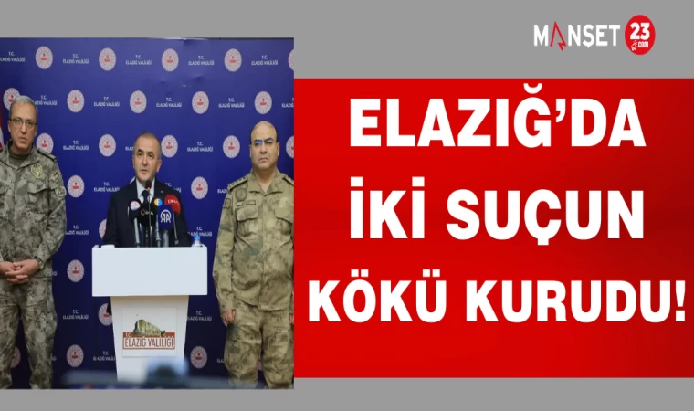 ELAZIĞ'DA İKİ SUÇ ORANININ KÖKÜ KURUDU!