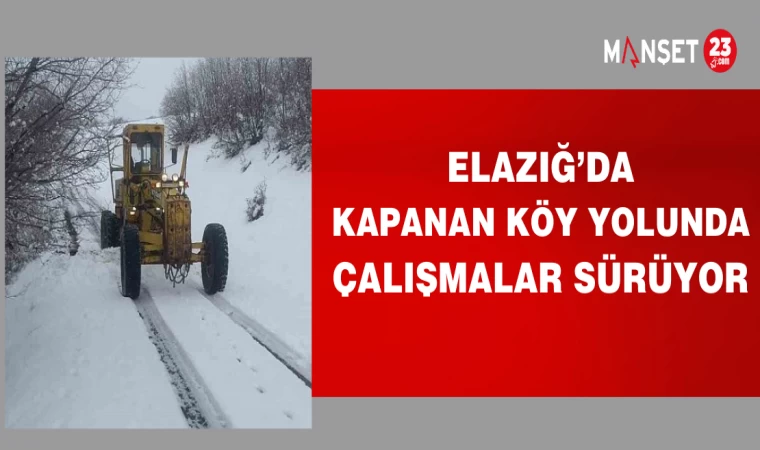 ELAZIĞ'DA KAPANAN KÖY YOLLUNDA ÇALIŞMALAR SÜRÜYOR