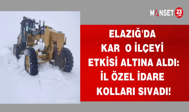 ELAZIĞ'DA KAR O İLÇEYİ ETKİSİ ALTINA ALDI:İL ÖZEL İDARE KOLLARI SIVADI!
