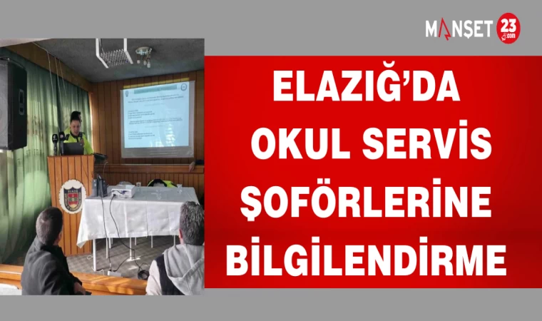 ELAZIĞ'DA OKUL SERVİS ŞÖFÖRLERİNE BİLGİLENDİRME