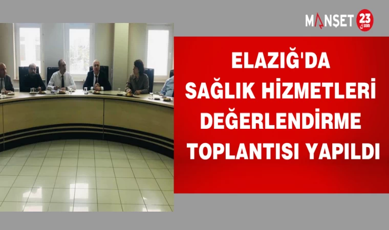 Elazığ'da sağlık hizmetleri değerlendirme toplantısı yapıldı