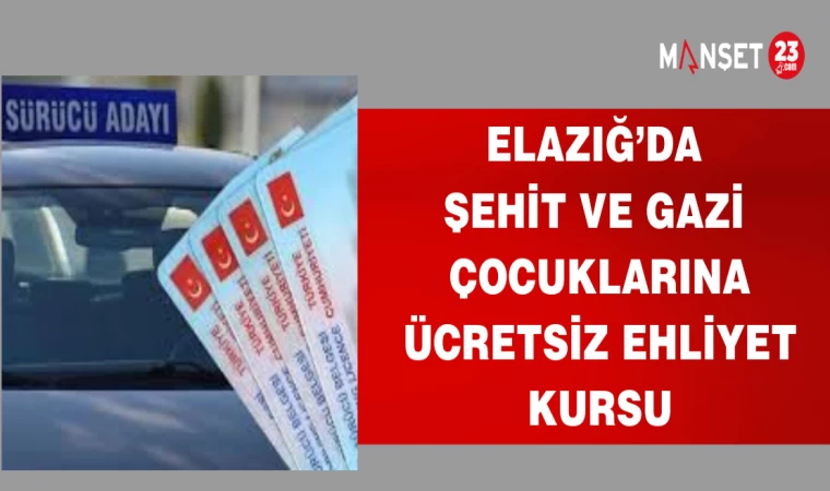 ELAZIĞ'DA ŞEHİT VE GAZİ ÇOCUKLARINA ÜCRETSİZ EHLİYET KURSU!