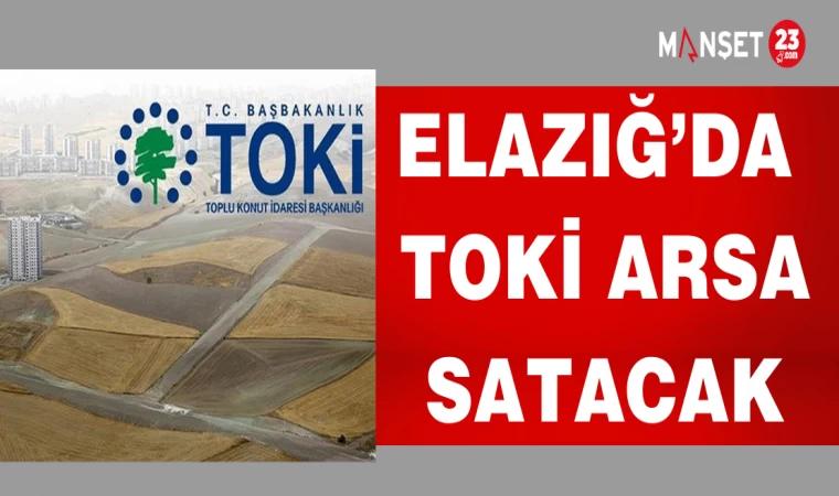 ELAZIĞ'DA TOKİ ARSA SATACAK